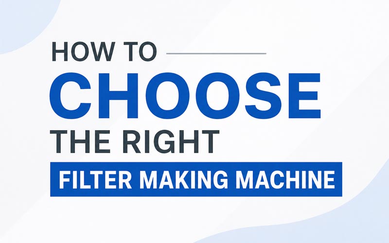 How to Choose the Right Filter Making Machine