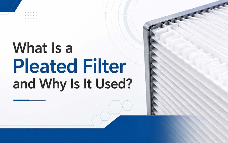 What Is a Pleated Filter and Why Is It Used?